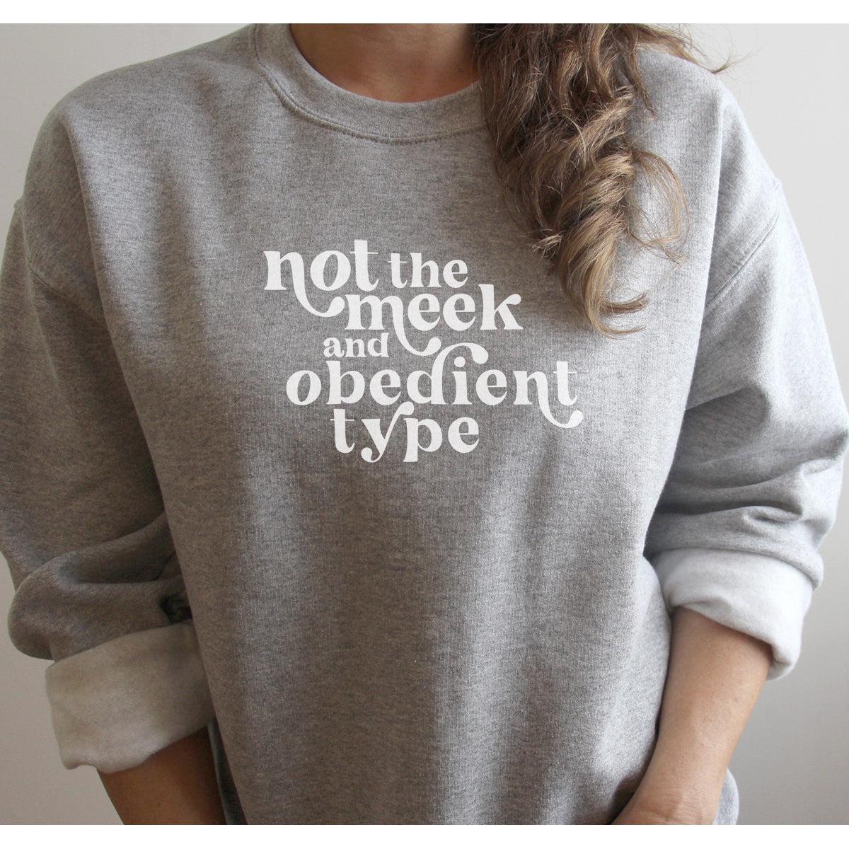 Not the Meek and Obedient Type Sweatshirt Modern